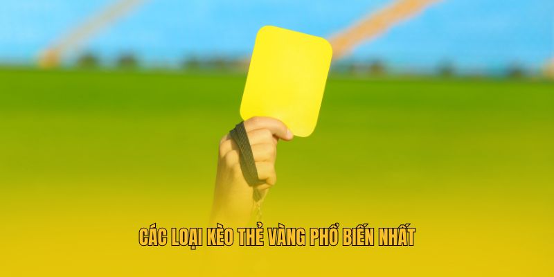 Kèo Thẻ Vàng Là Gì? Kinh Nghiệm Soi Kèo Cùng Cao Thủ Hubet 3 Các loại kèo thẻ vàng phổ biến nhất