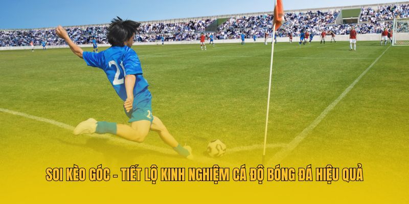 Soi Kèo Góc - Tiết Lộ Kinh Nghiệm Cá Độ Bóng Đá Hiệu Quả 1 Soi kèo góc