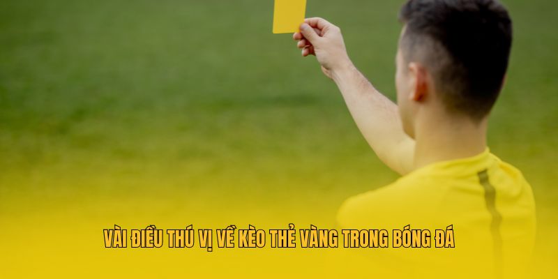 Kèo Thẻ Vàng Là Gì? Kinh Nghiệm Soi Kèo Cùng Cao Thủ Hubet 2 Vài điều thú vị về kèo thẻ vàng trong bóng đá